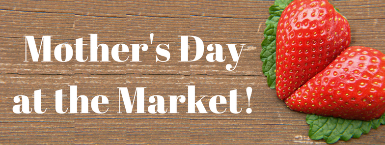 Celebrate Mother’s Day at the Market